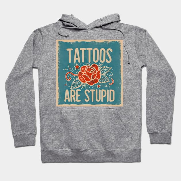 Tattoos Are Stupid Sarcastic Ink Addict Tattooed Hoodie by David white